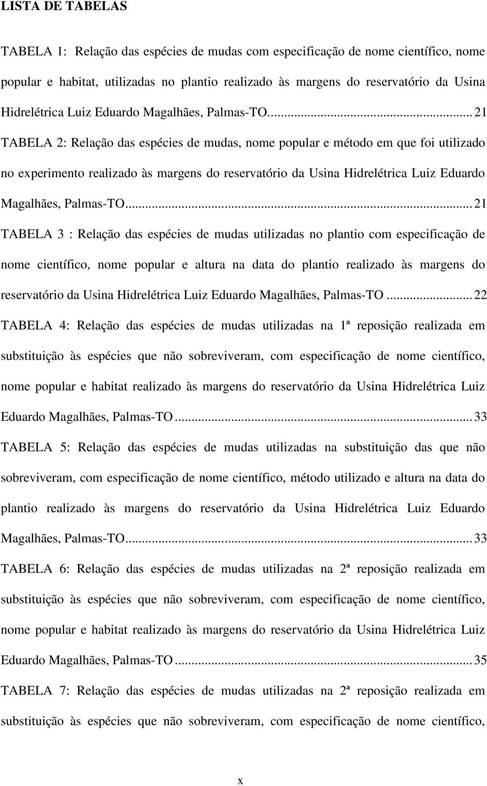 ..21 TABELA 2: Relação das espécies de mudas, nome popular e método em que foi utilizado no experimento realizado às margens do reservatório da Usina Hidrelétrica .