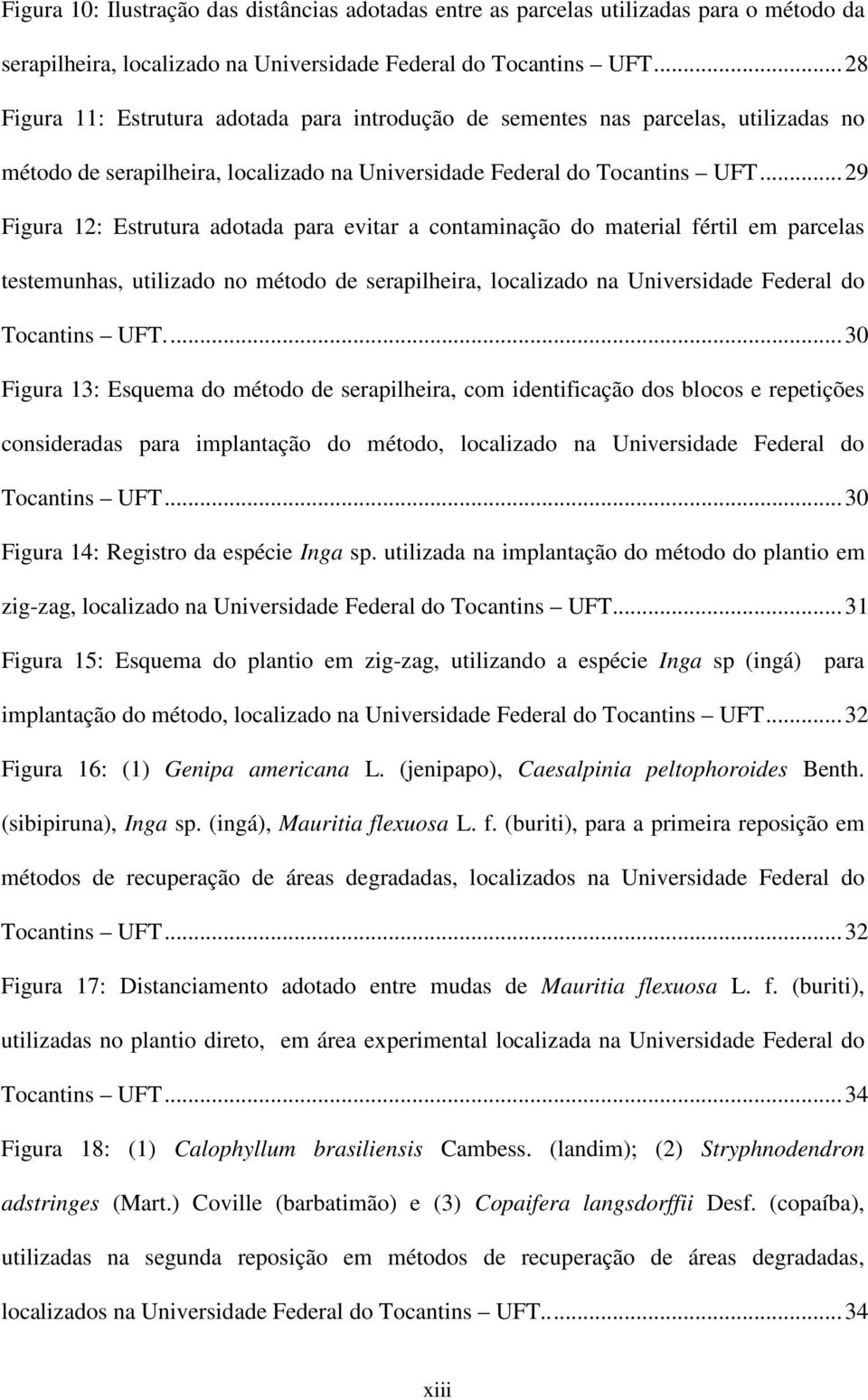 ..29 Figura 12: Estrutura adotada para evitar a contaminação do material fértil em parcelas testemunhas, utilizado no método de serapilheira, localizado na Universidade Federal do Tocantins UFT.
