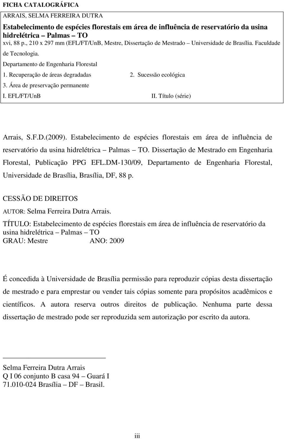 Sucessão ecológica 3. Área de preservação permanente I. EFL/FT/UnB II. Título (série) Arrais, S.F.D.(2009).