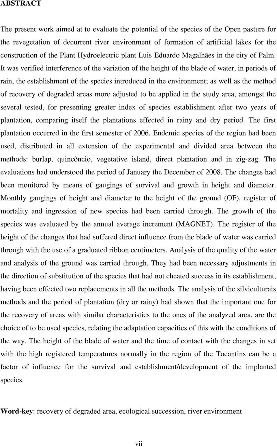 It was verified interference of the variation of the height of the blade of water, in periods of rain, the establishment of the species introduced in the environment; as well as the method of