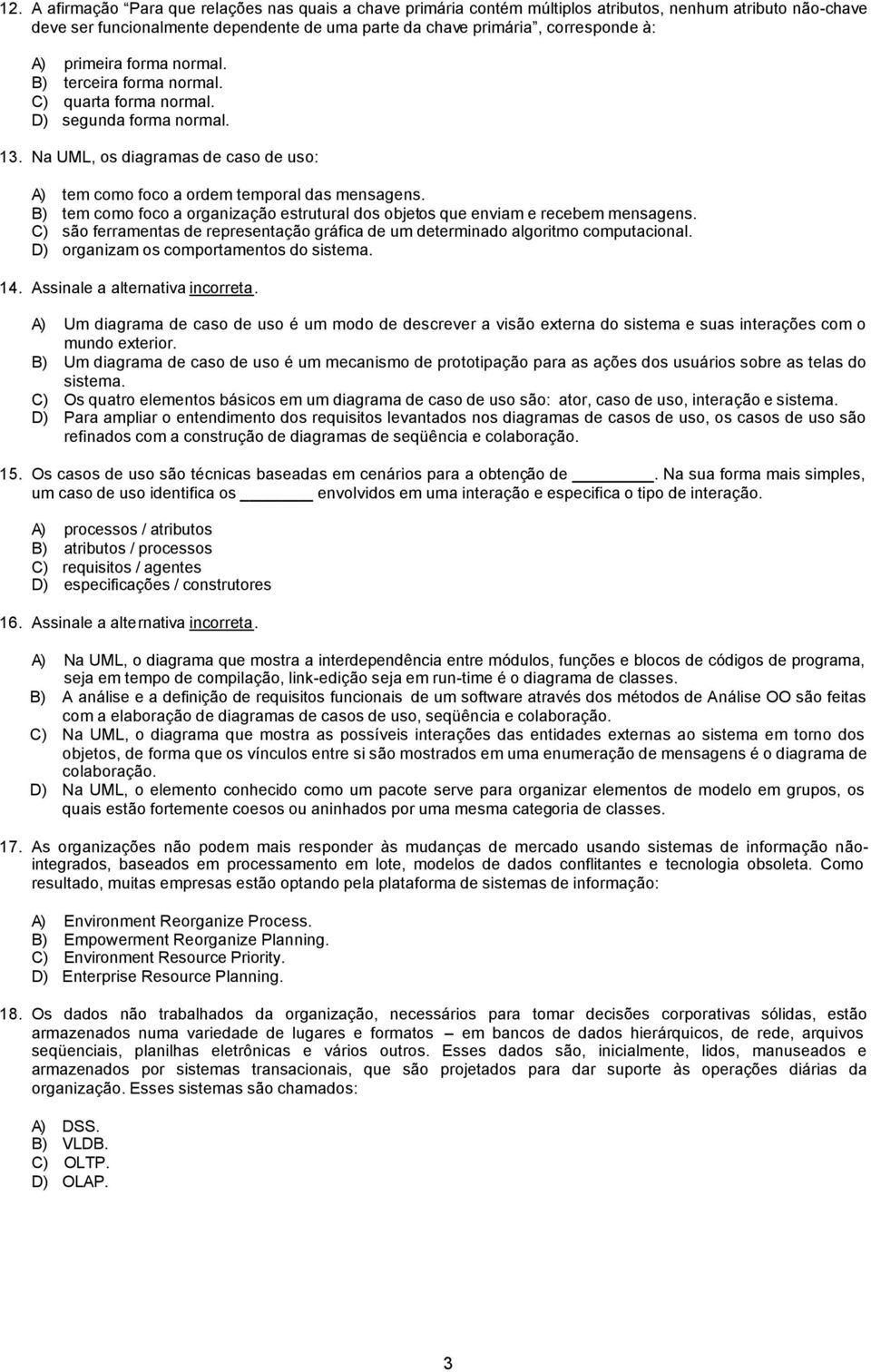 B) tem como foco a organização estrutural dos objetos que enviam e recebem mensagens. C) são ferramentas de representação gráfica de um determinado algoritmo computacional.