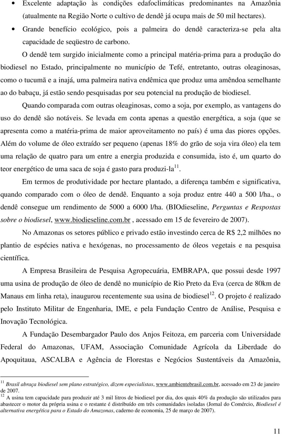 O dendê tem surgido inicialmente como a principal matéria-prima para a produção do biodiesel no Estado, principalmente no município de Tefé, entretanto, outras oleaginosas, como o tucumã e a inajá,