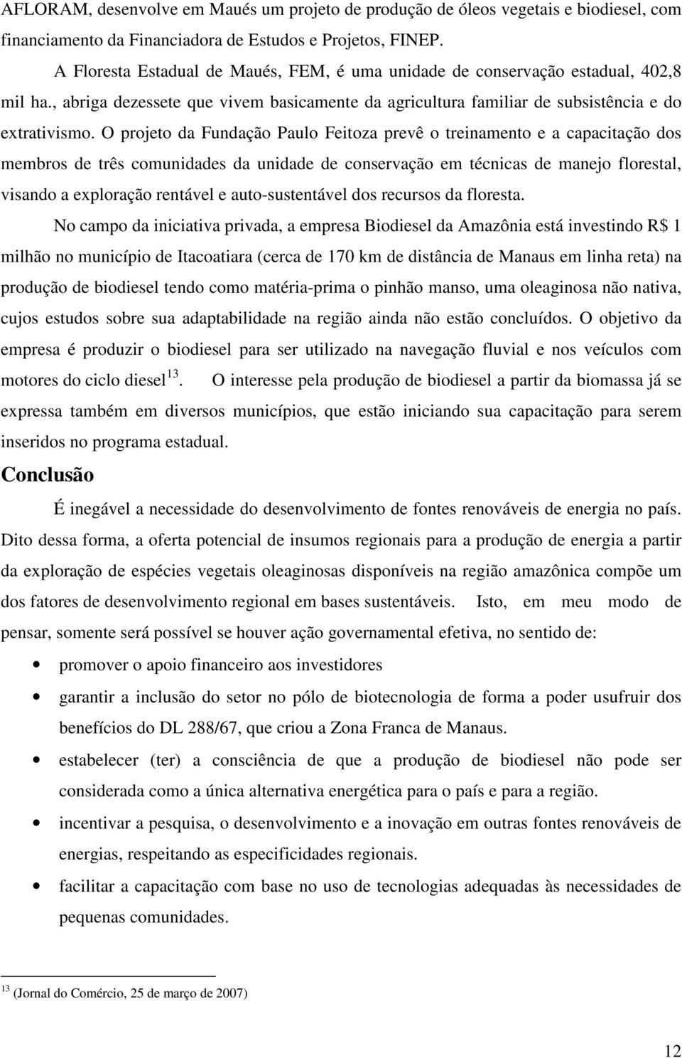 O projeto da Fundação Paulo Feitoza prevê o treinamento e a capacitação dos membros de três comunidades da unidade de conservação em técnicas de manejo florestal, visando a exploração rentável e