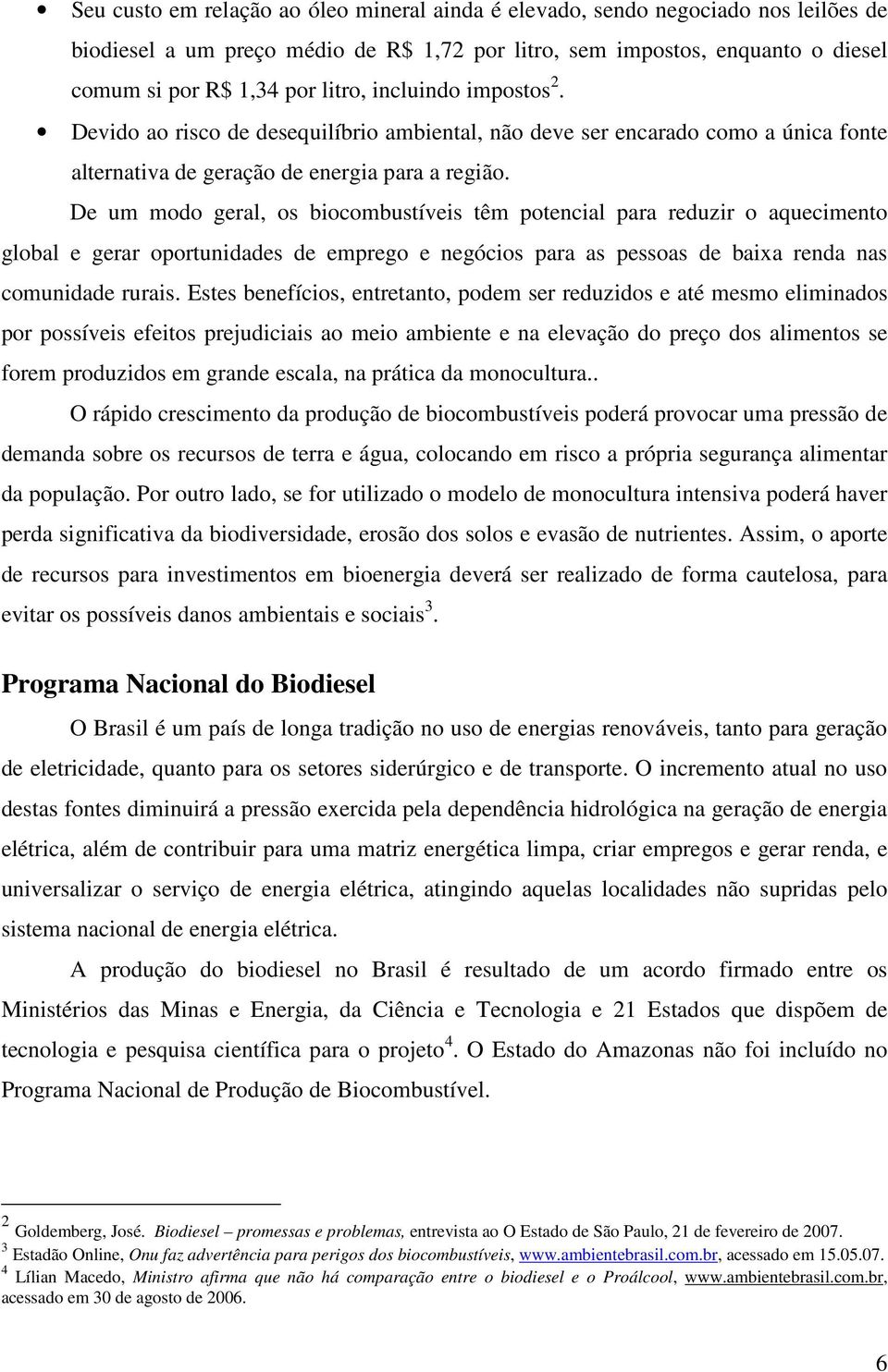 De um modo geral, os biocombustíveis têm potencial para reduzir o aquecimento global e gerar oportunidades de emprego e negócios para as pessoas de baixa renda nas comunidade rurais.