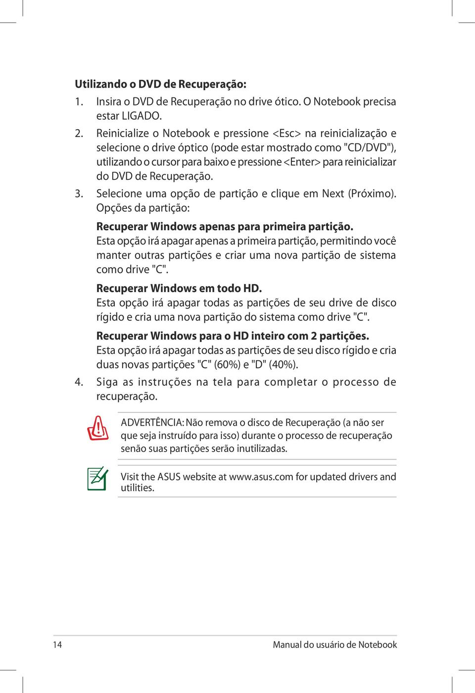 DVD de Recuperação. 3. Selecione uma opção de partição e clique em Next (Próximo). Opções da partição: Recuperar Windows apenas para primeira partição.