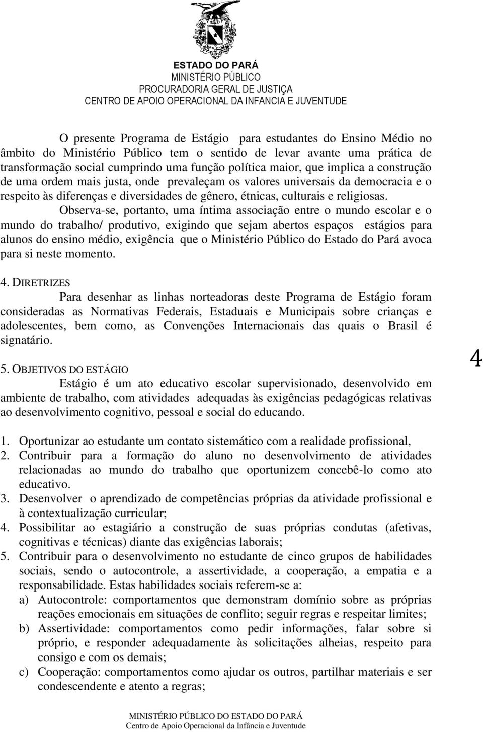 Observa-se, portanto, uma íntima associação entre o mundo escolar e o mundo do trabalho/ produtivo, exigindo que sejam abertos espaços estágios para alunos do ensino médio, exigência que o Ministério