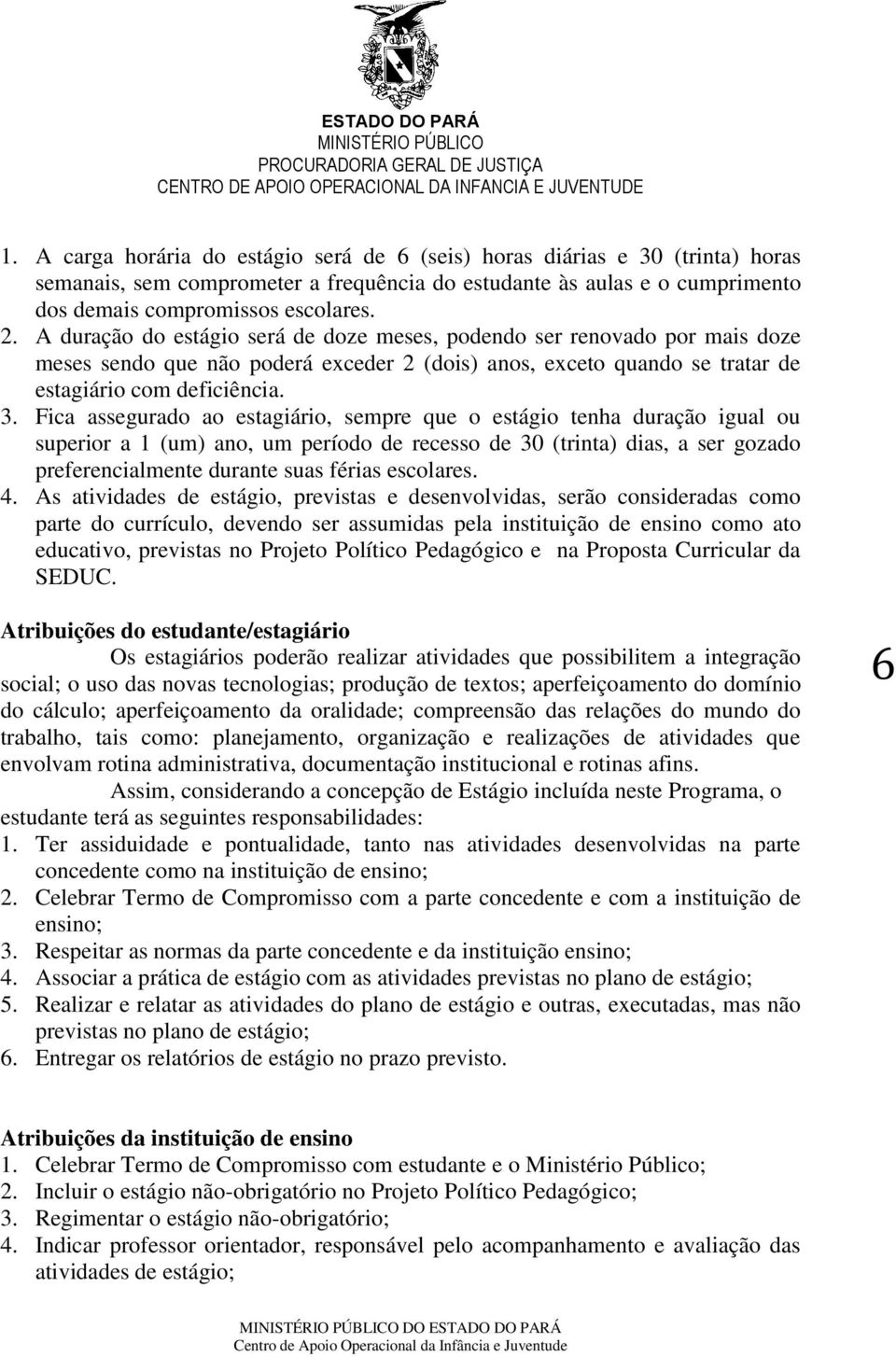 Fica assegurado ao estagiário, sempre que o estágio tenha duração igual ou superior a 1 (um) ano, um período de recesso de 30 (trinta) dias, a ser gozado preferencialmente durante suas férias