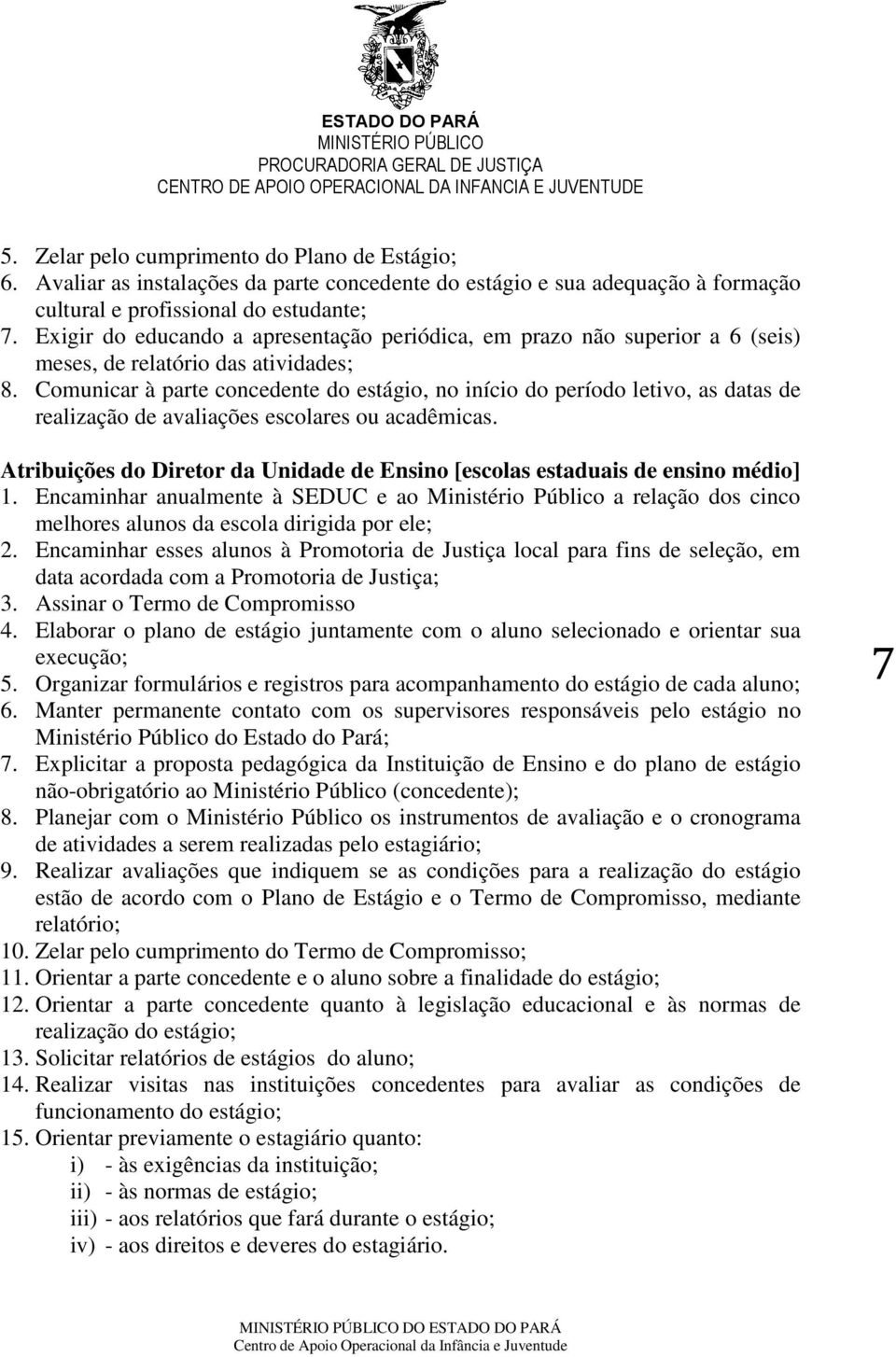 Comunicar à parte concedente do estágio, no início do período letivo, as datas de realização de avaliações escolares ou acadêmicas.