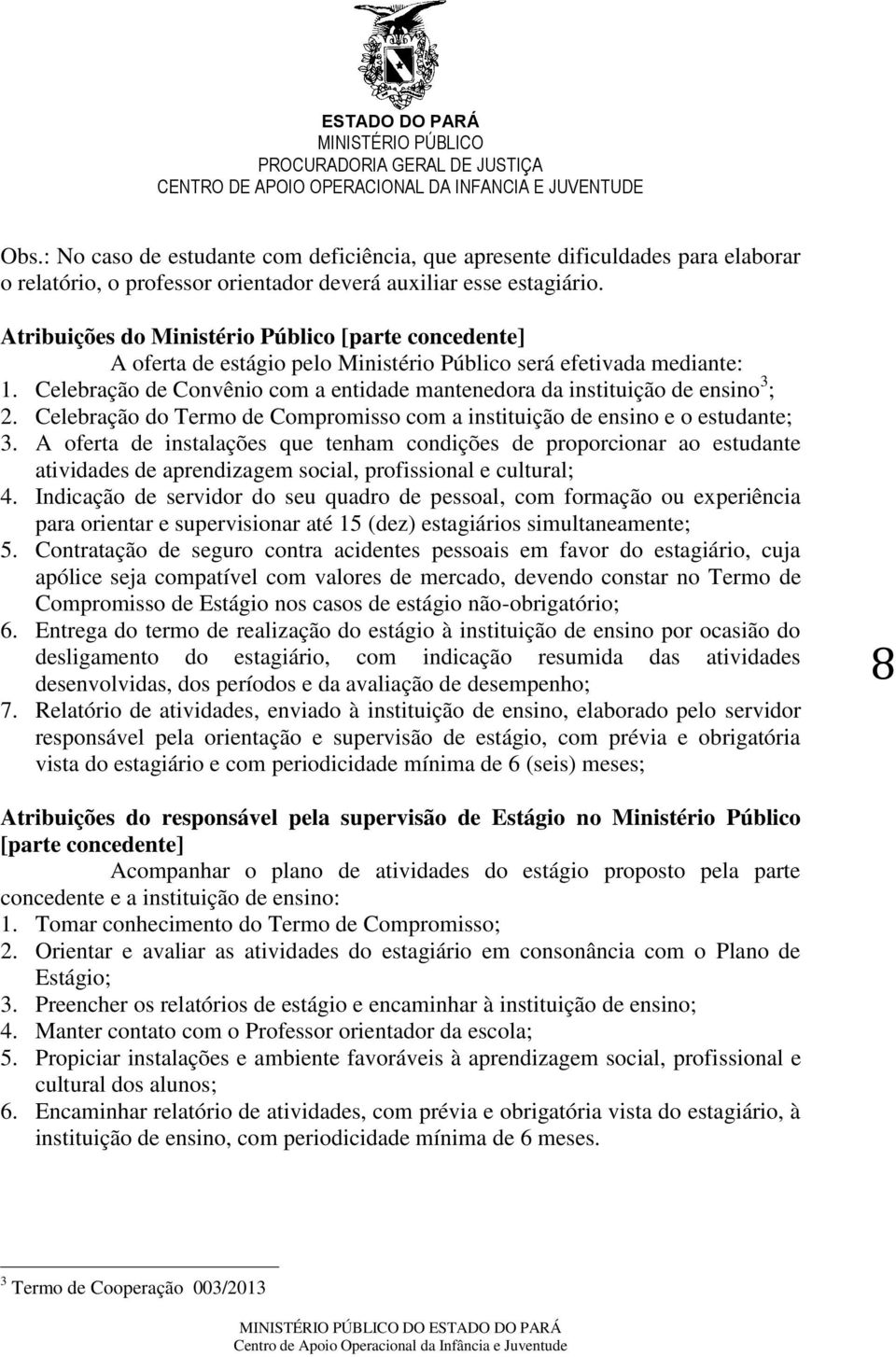 Celebração de Convênio com a entidade mantenedora da instituição de ensino 3 ; 2. Celebração do Termo de Compromisso com a instituição de ensino e o estudante; 3.