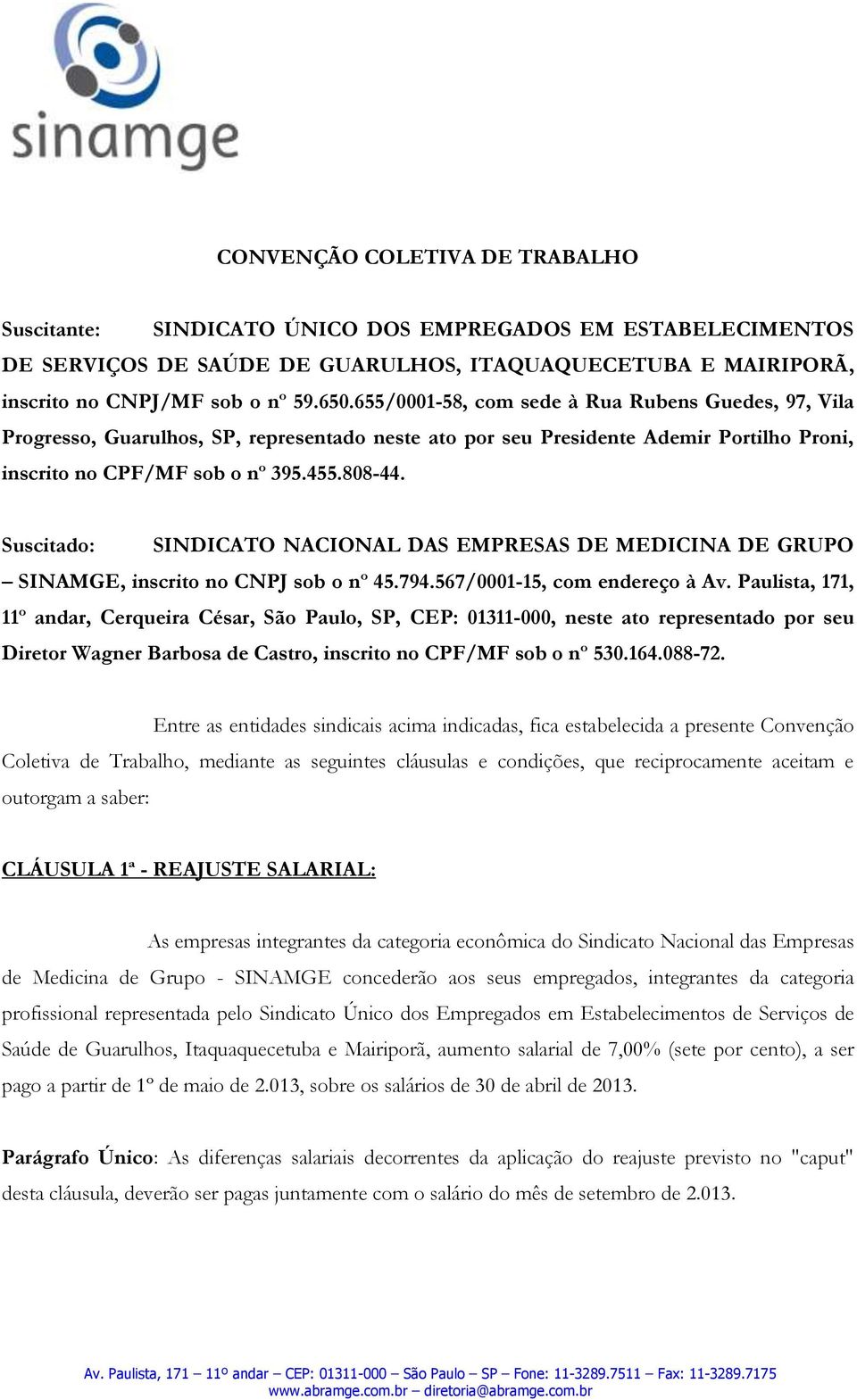 Suscitado: SINDICATO NACIONAL DAS EMPRESAS DE MEDICINA DE GRUPO SINAMGE, inscrito no CNPJ sob o nº 45.794.567/0001-15, com endereço à Av.