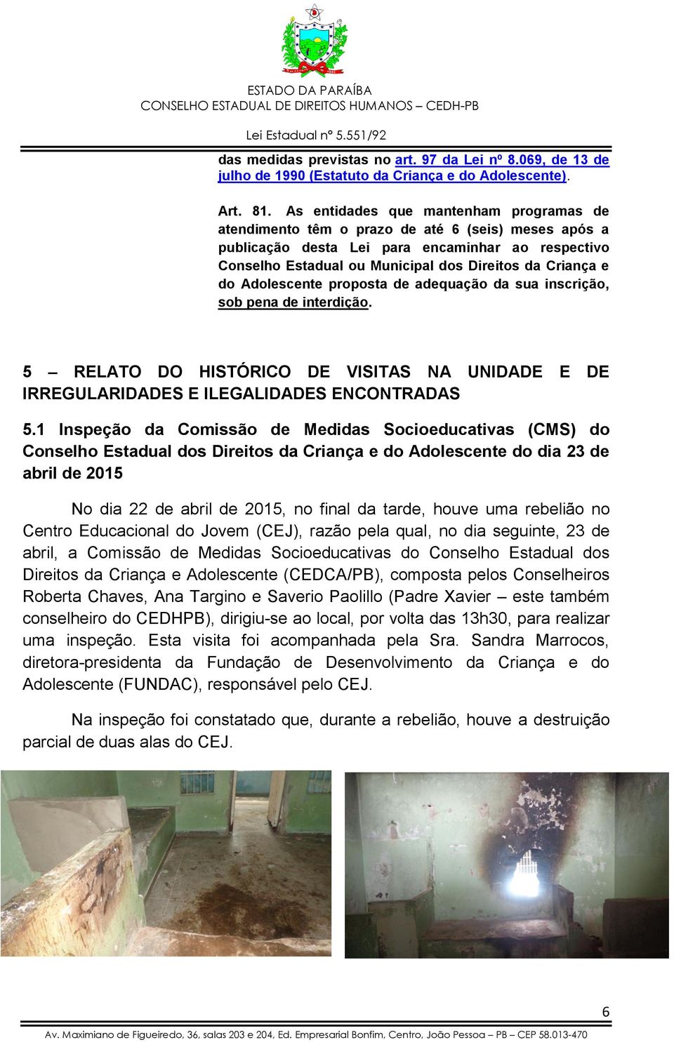 e do Adolescente proposta de adequação da sua inscrição, sob pena de interdição. 5 RELATO DO HISTÓRICO DE VISITAS NA UNIDADE E DE IRREGULARIDADES E ILEGALIDADES ENCONTRADAS 5.