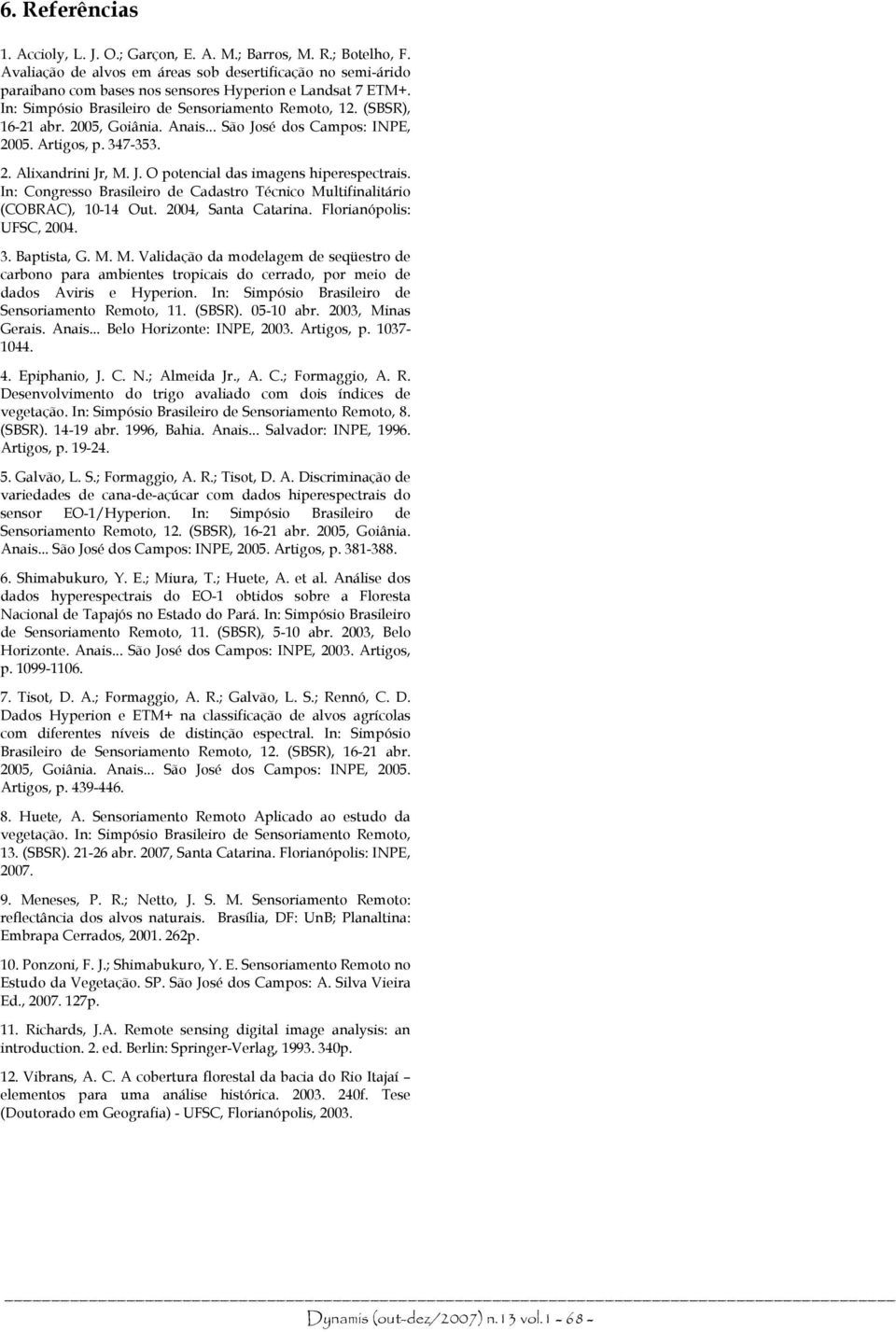 2005, Goiânia. Anais... São José dos Campos: INPE, 2005. Artigos, p. 347-353. 2. Alixandrini Jr, M. J. O potencial das imagens hiperespectrais.