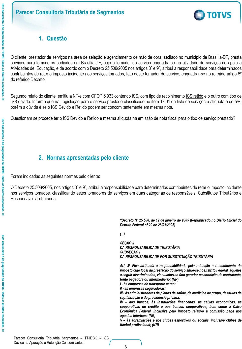 508/2005 nos artigos 8º e 9º, atribui a responsabilidade para determinados contribuintes de reter o imposto incidente nos serviços tomados, fato deste tomador do serviço, enquadrar-se no referido