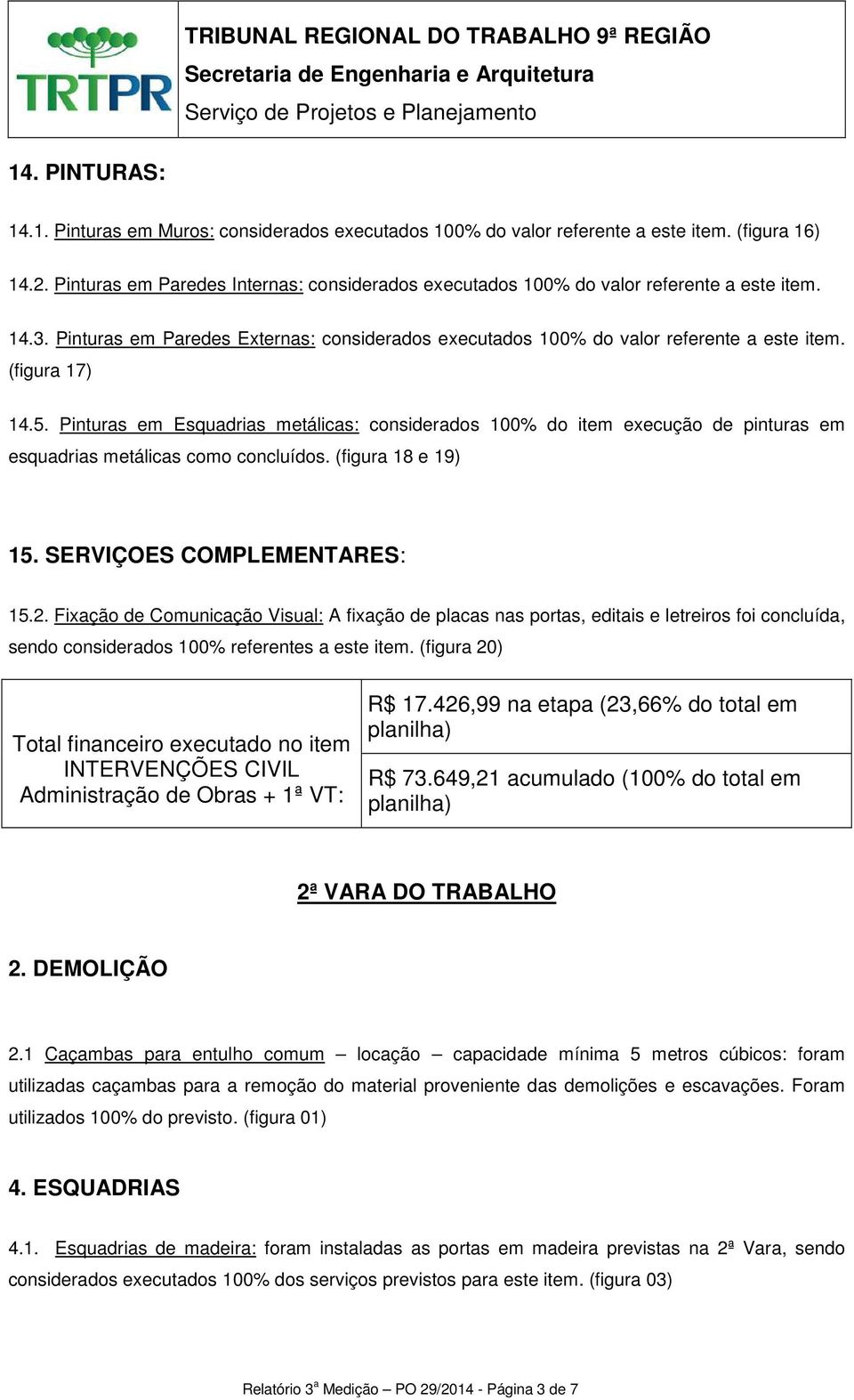 (figura 17) 14.5. Pinturas em Esquadrias metálicas: considerados 100% do item execução de pinturas em esquadrias metálicas como concluídos. (figura 18 e 19) 15. SERVIÇOES COMPLEMENTARES: 15.2.