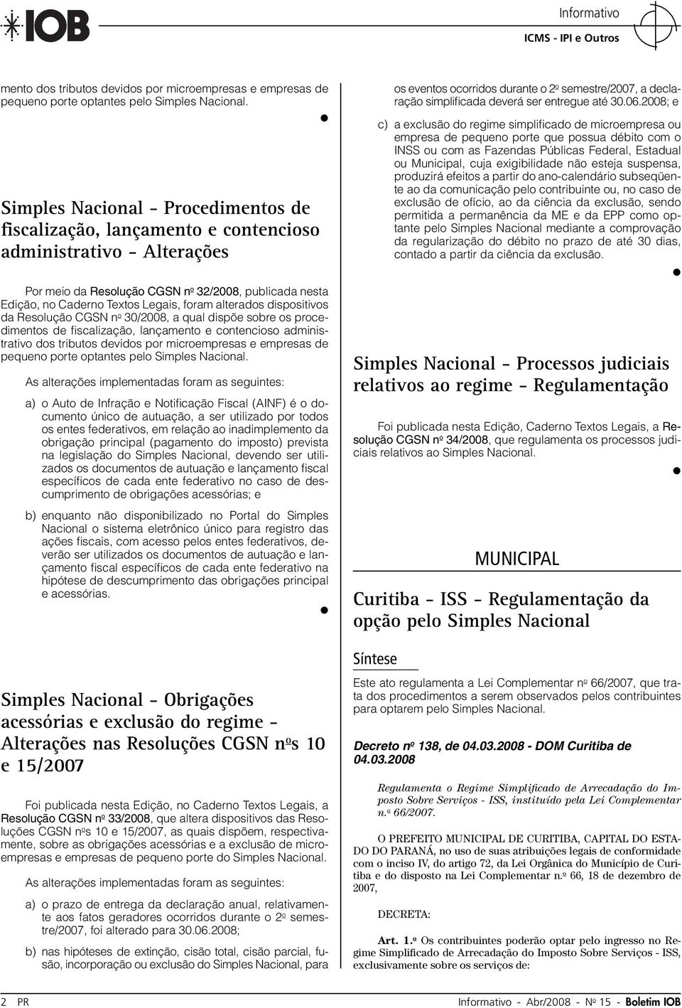 alterados dispositivos da Resolução CGSN n o 30/2008, a qual dispõe sobre os procedimentos de fi scalização, lançamento e contencioso administrativo dos tributos devidos por microempresas e empresas