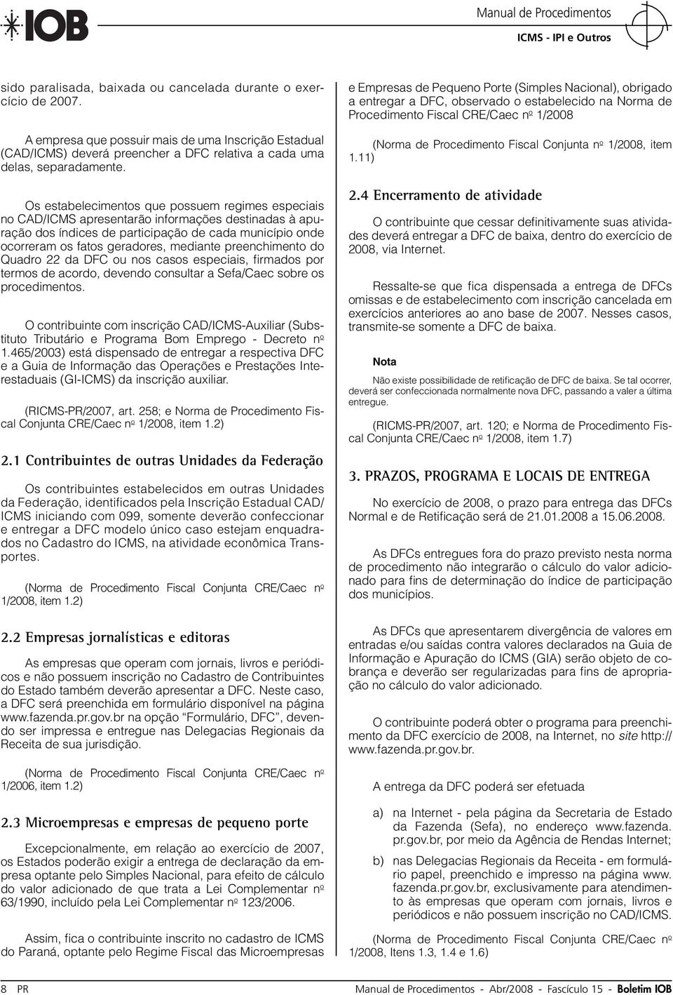 preenchimento do Quadro 22 da DFC ou nos casos especiais, fi rmados por termos de acordo, devendo consultar a Sefa/Caec sobre os procedimentos.