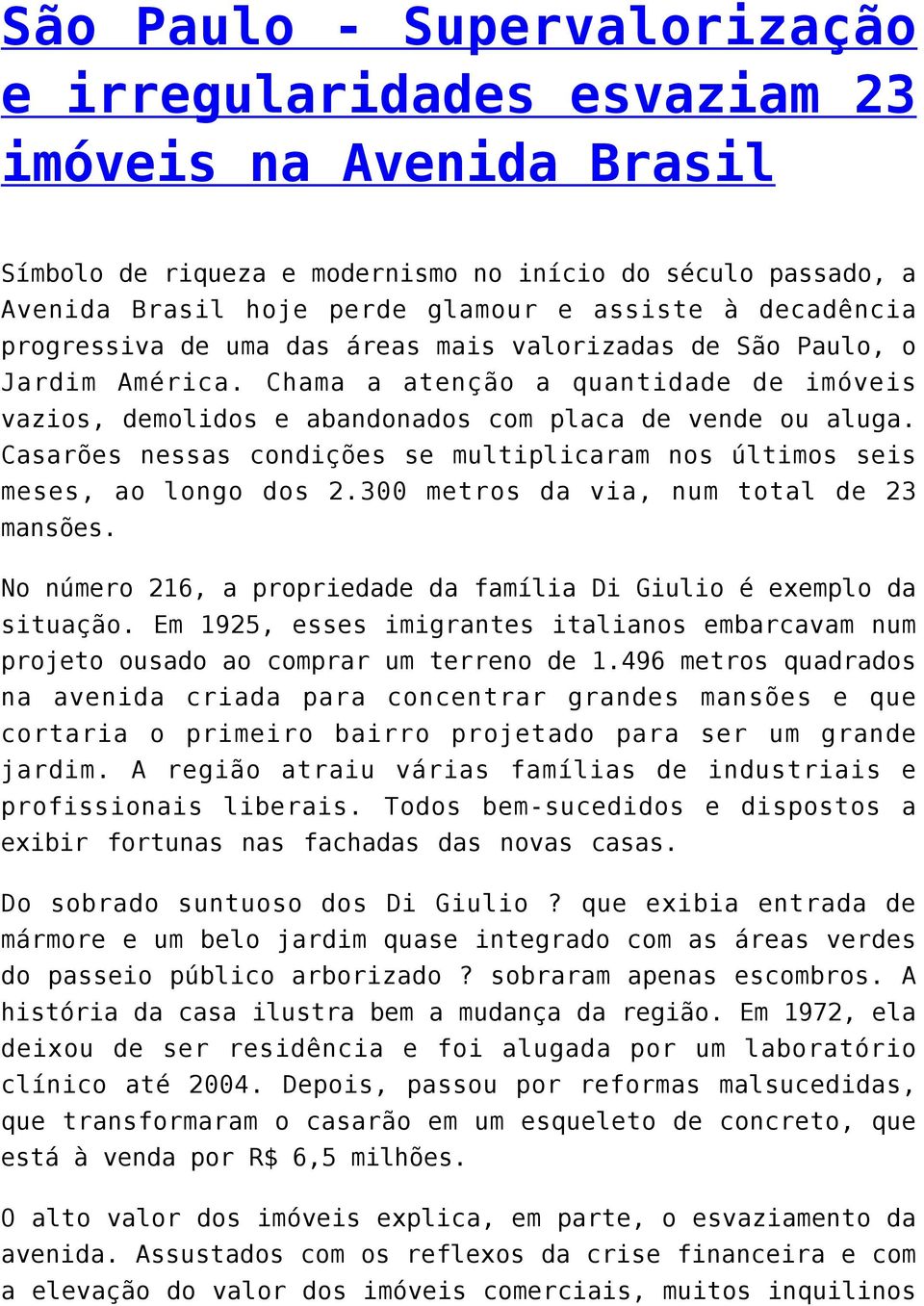 Casarões nessas condições se multiplicaram nos últimos seis meses, ao longo dos 2.300 metros da via, num total de 23 mansões. No número 216, a propriedade da família Di Giulio é exemplo da situação.