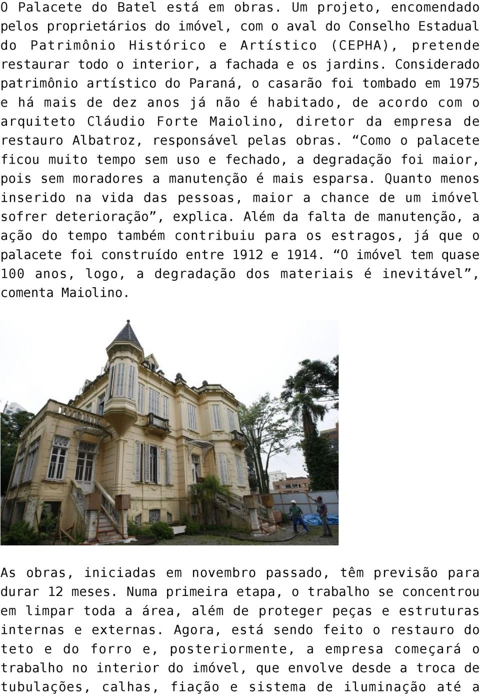 Considerado patrimônio artístico do Paraná, o casarão foi tombado em 1975 e há mais de dez anos já não é habitado, de acordo com o arquiteto Cláudio Forte Maiolino, diretor da empresa de restauro