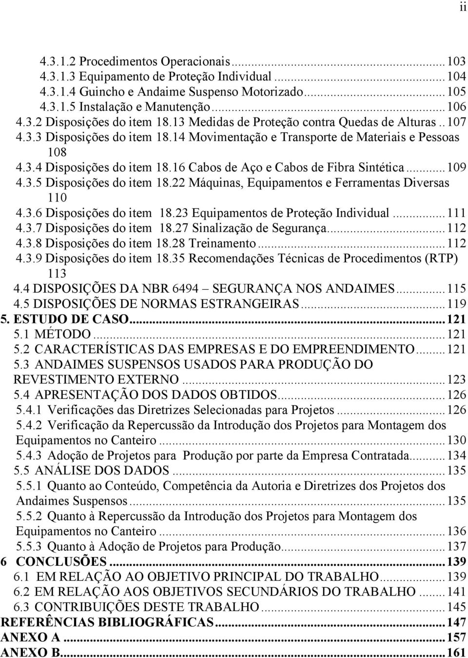 16 Cabos de Aço e Cabos de Fibra Sintética...109 4.3.5 Disposições do item 18.22 Máquinas, Equipamentos e Ferramentas Diversas 110 4.3.6 Disposições do item 18.23 Equipamentos de Proteção Individual.