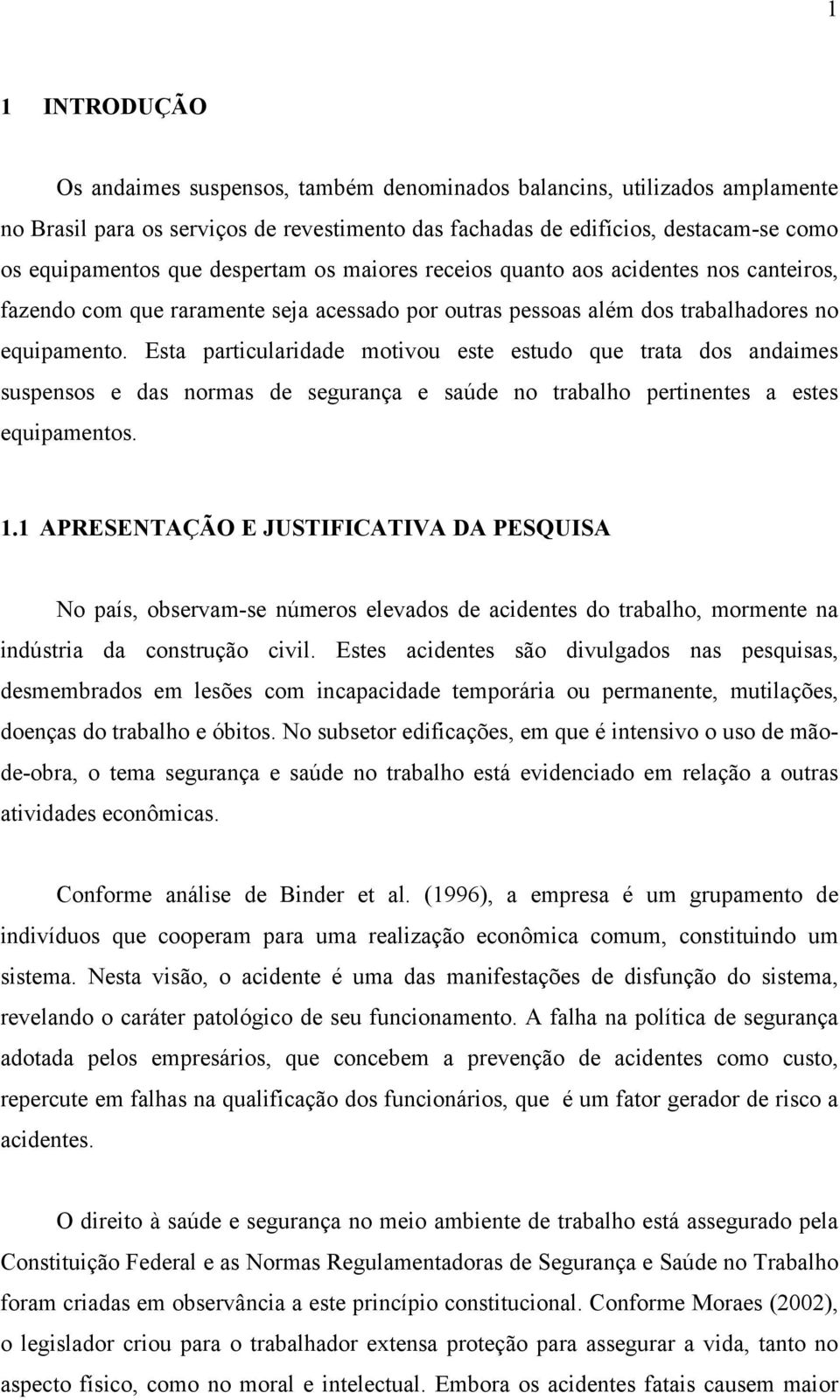 Esta particularidade motivou este estudo que trata dos andaimes suspensos e das normas de segurança e saúde no trabalho pertinentes a estes equipamentos. 1.