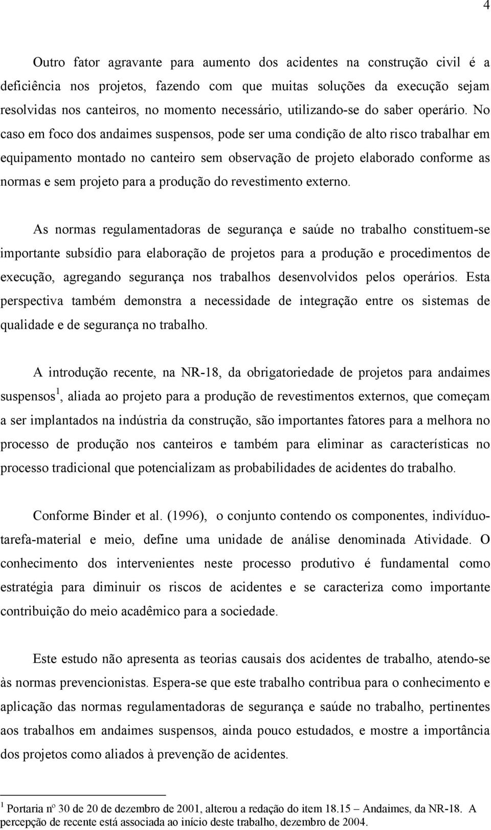 No caso em foco dos andaimes suspensos, pode ser uma condição de alto risco trabalhar em equipamento montado no canteiro sem observação de projeto elaborado conforme as normas e sem projeto para a