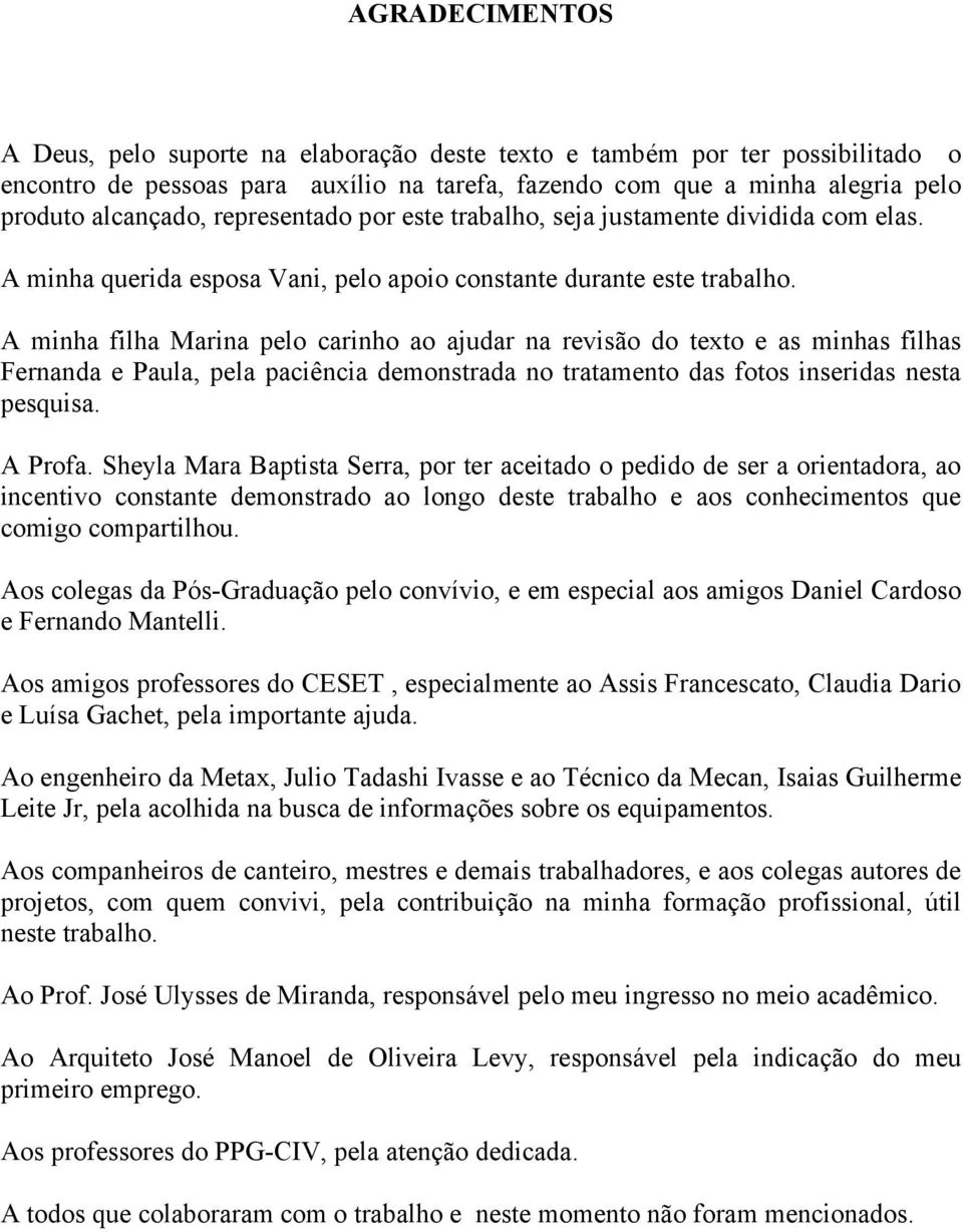 A minha filha Marina pelo carinho ao ajudar na revisão do texto e as minhas filhas Fernanda e Paula, pela paciência demonstrada no tratamento das fotos inseridas nesta pesquisa. A Profa.