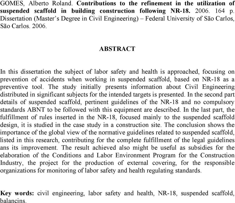 ABSTRACT In this dissertation the subject of labor safety and health is approached, focusing on prevention of accidents when working in suspended scaffold, based on NR-18 as a preventive tool.
