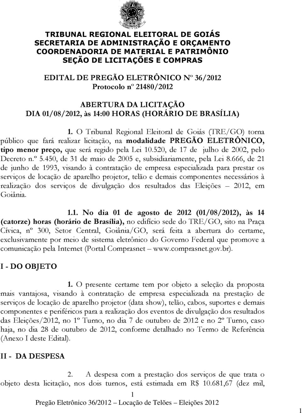 O Tribunal Regional Eleitoral de Goiás (TRE/GO) torna público que fará realizar licitação, na modalidade PREGÃO ELETRÔNICO, tipo menor preço, que será regido pela Lei 10.