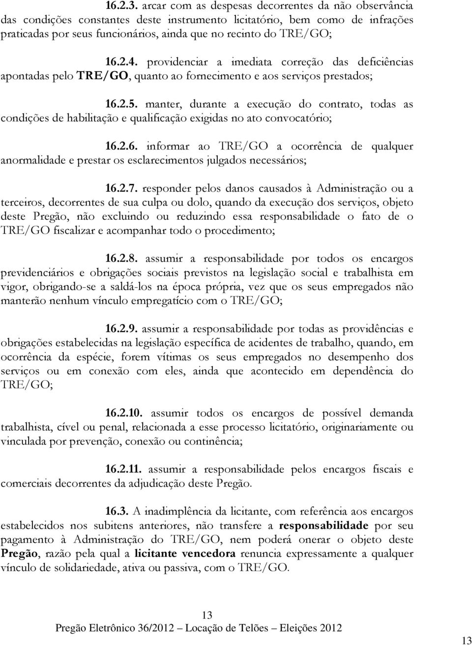 2.4. providenciar a imediata correção das deficiências apontadas pelo TRE/GO, quanto ao fornecimento e aos serviços prestados; 16.2.5.