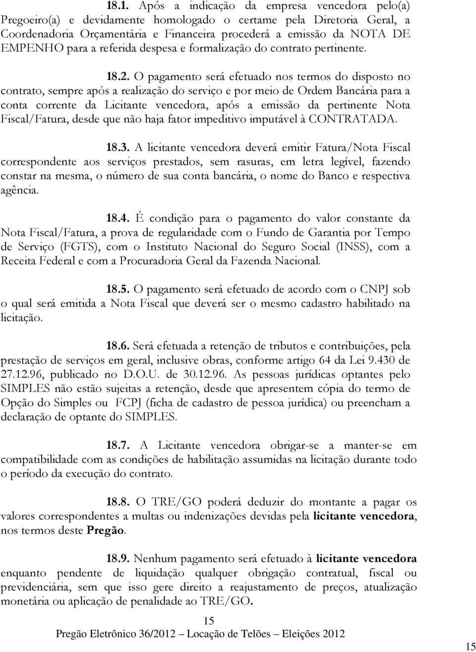 O pagamento será efetuado nos termos do disposto no contrato, sempre após a realização do serviço e por meio de Ordem Bancária para a conta corrente da Licitante vencedora, após a emissão da