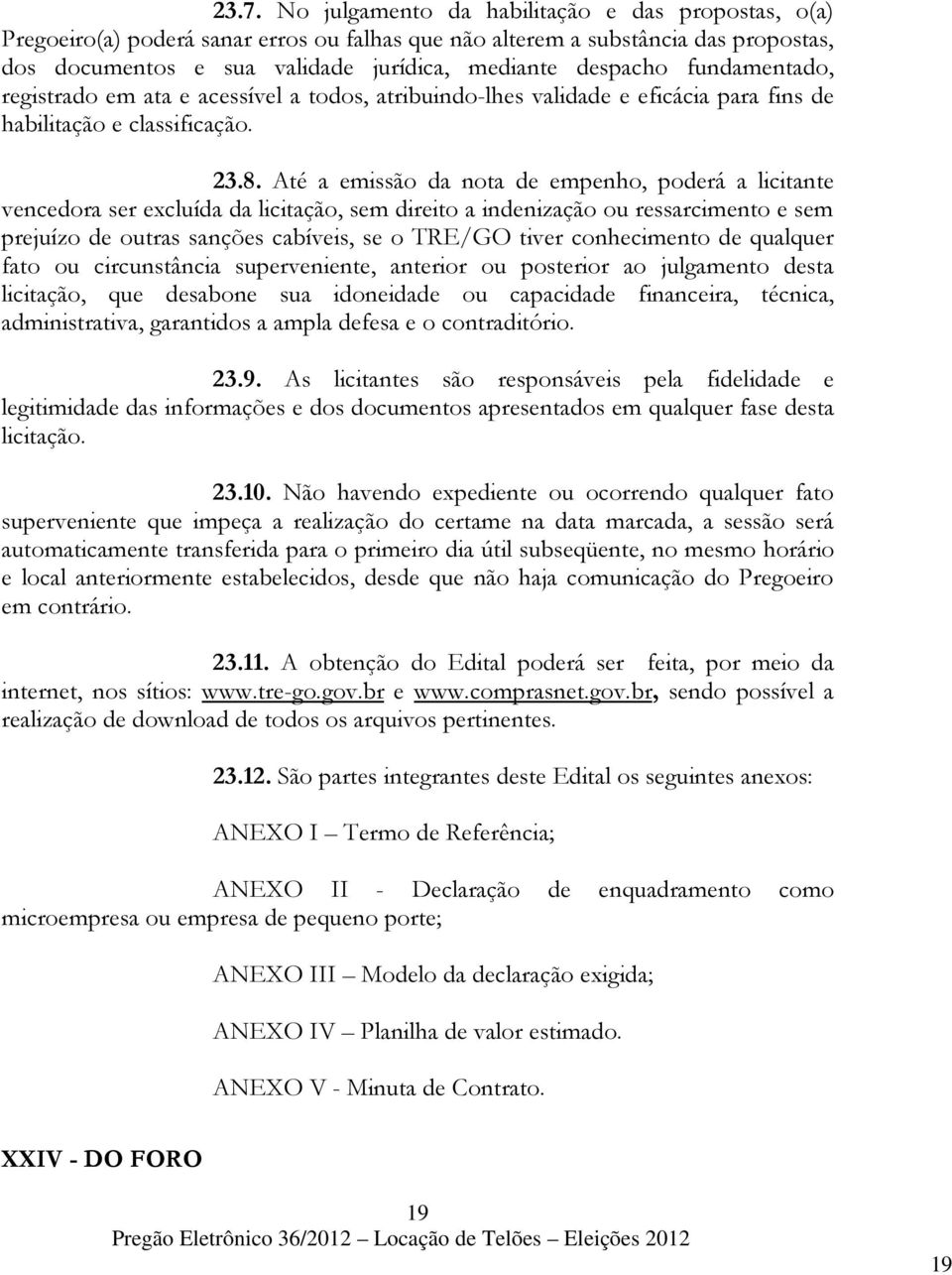 Até a emissão da nota de empenho, poderá a licitante vencedora ser excluída da licitação, sem direito a indenização ou ressarcimento e sem prejuízo de outras sanções cabíveis, se o TRE/GO tiver