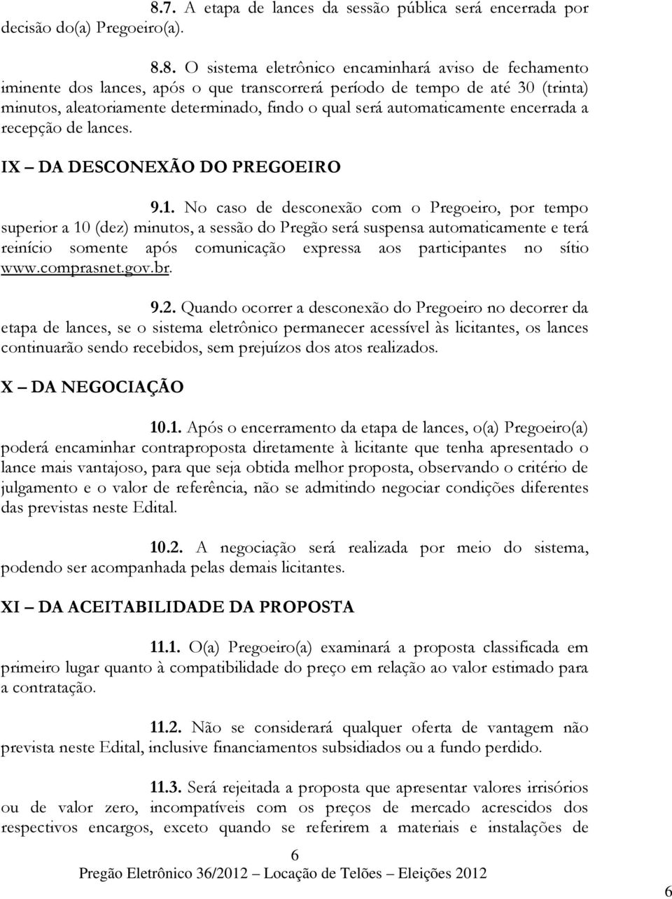 No caso de desconexão com o Pregoeiro, por tempo superior a 10 (dez) minutos, a sessão do Pregão será suspensa automaticamente e terá reinício somente após comunicação expressa aos participantes no