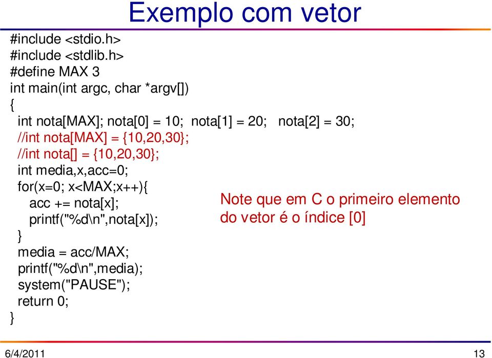 //int nota[max] = {10,20,30}; //int nota[] = {10,20,30}; int media,x,acc=0; for(x=0; x<max;x++){ acc +=
