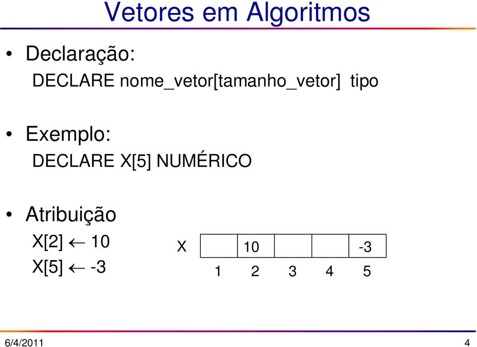 Exemplo: DECLARE X[5] NUMÉRICO