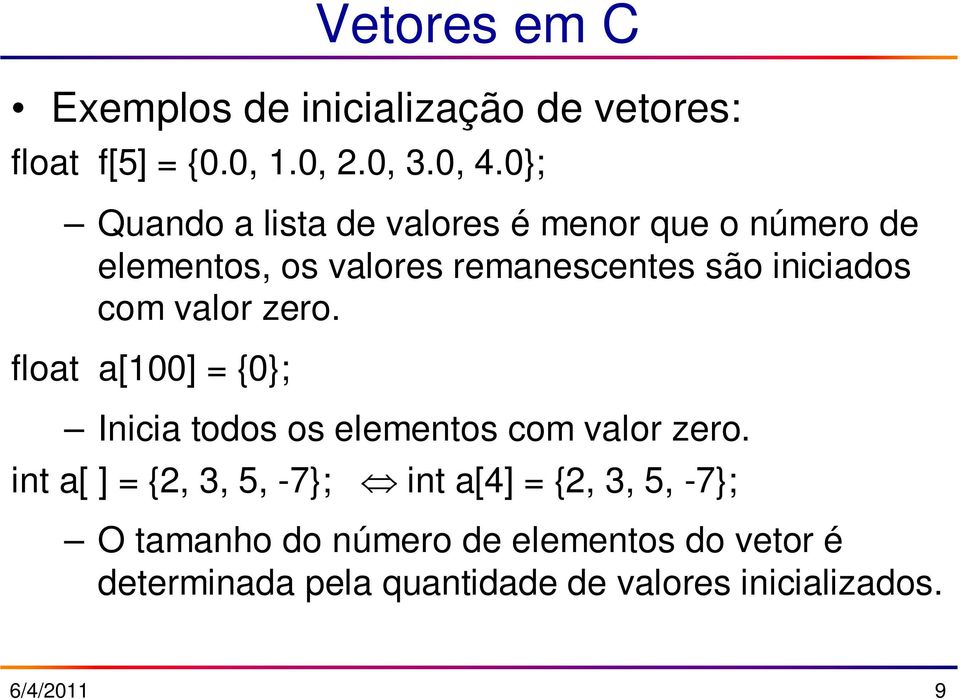 valor zero. float a[100] = {0}; Inicia todos os elementos com valor zero.