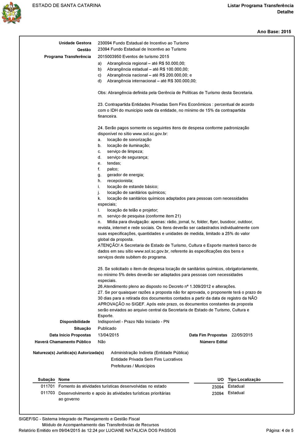 Contrapartida Entidades Privadas Sem Fins Econômicos : percentual de acordo com o IDH do município sede da entidade, no mínimo de 15% da contrapartida financeira. 24.