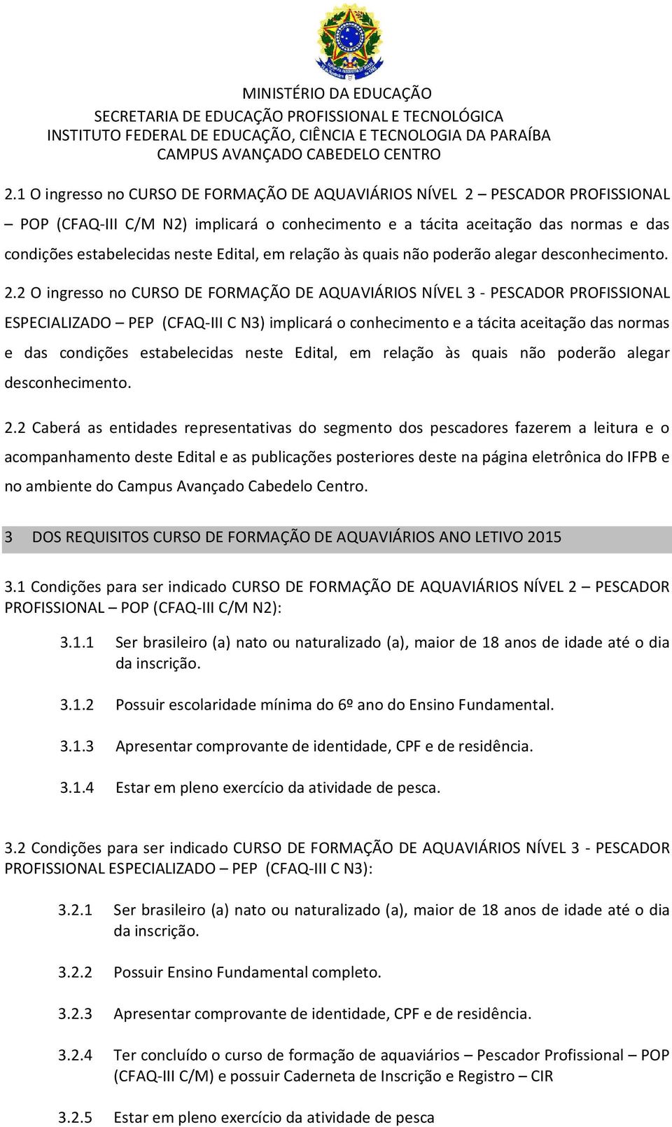 2 O ingresso no CURSO DE FORMAÇÃO DE AQUAVIÁRIOS NÍVEL 3 - PESCADOR PROFISSIONAL ESPECIALIZADO PEP (CFAQ-III C N3) implicará o conhecimento e a tácita aceitação das normas e das condições