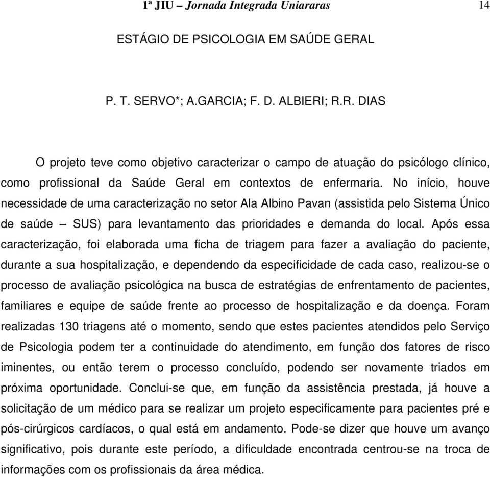 No início, houve necessidade de uma caracterização no setor Ala Albino Pavan (assistida pelo Sistema Único de saúde SUS) para levantamento das prioridades e demanda do local.