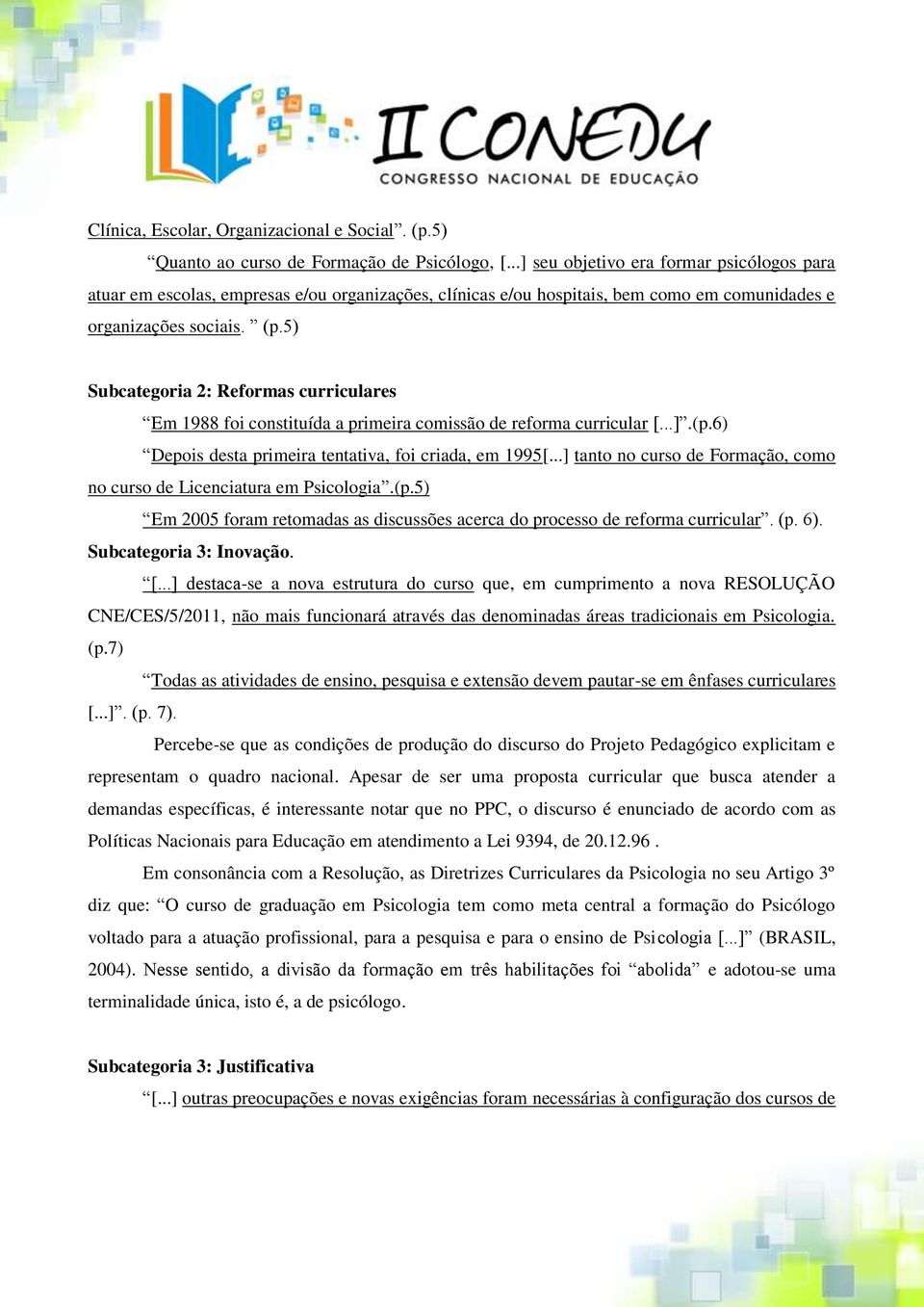 5) Subcategoria 2: Reformas curriculares Em 1988 foi constituída a primeira comissão de reforma curricular [...].(p.6) Depois desta primeira tentativa, foi criada, em 1995[.