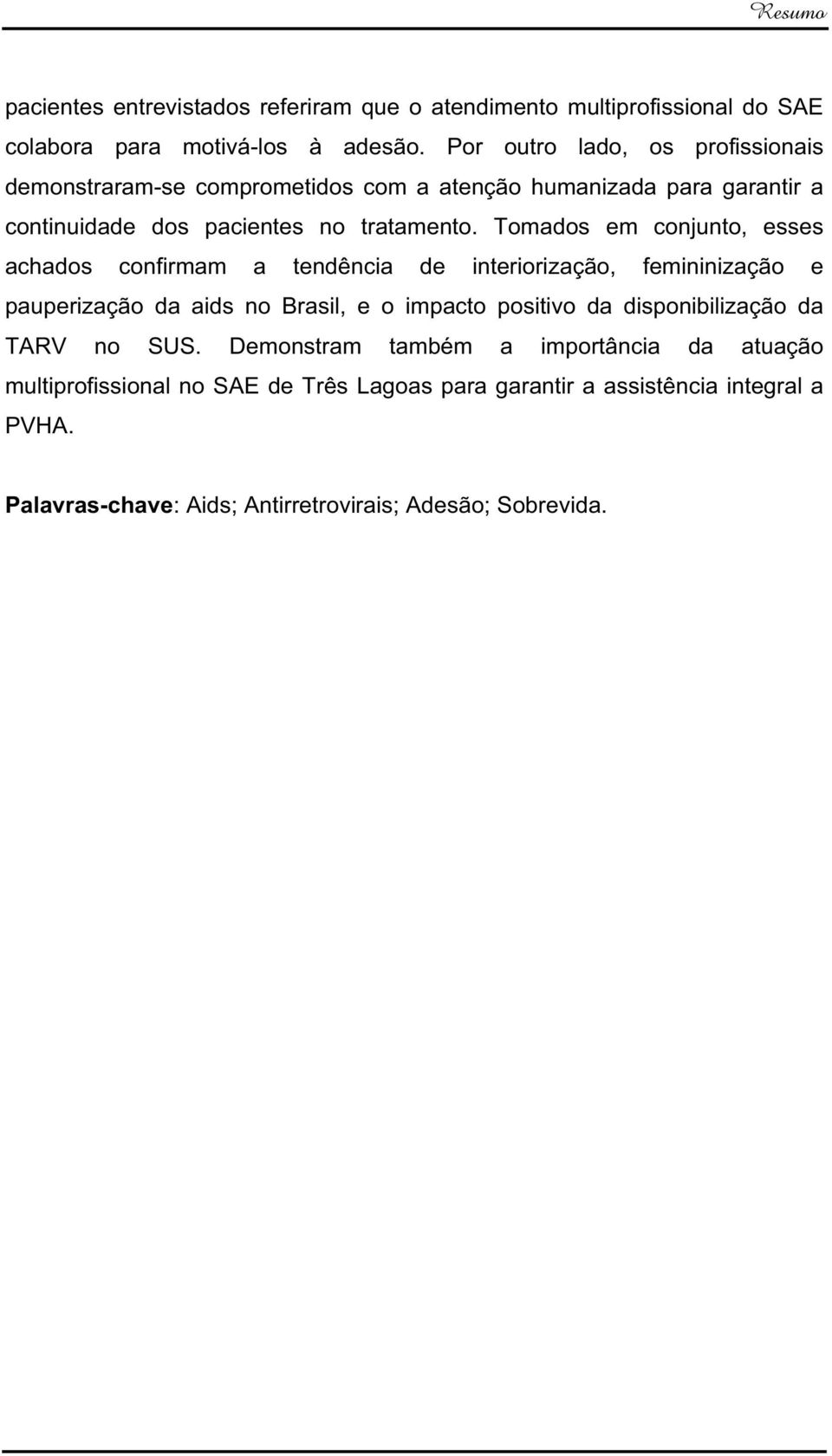 Tomados em conjunto, esses achados confirmam a tendência de interiorização, femininização e pauperização da aids no Brasil, e o impacto positivo da