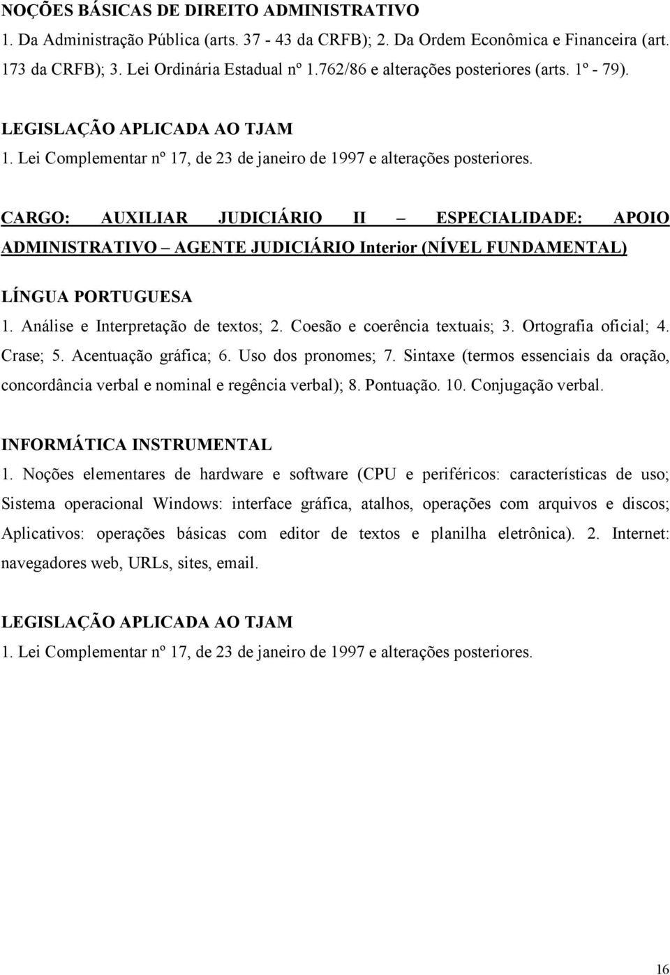 CARGO: AUXILIAR JUDICIÁRIO II ESPECIALIDADE: APOIO ADMINISTRATIVO AGENTE JUDICIÁRIO Interior (NÍVEL FUNDAMENTAL) LÍNGUA PORTUGUESA 1. Análise e Interpretação de textos; 2.