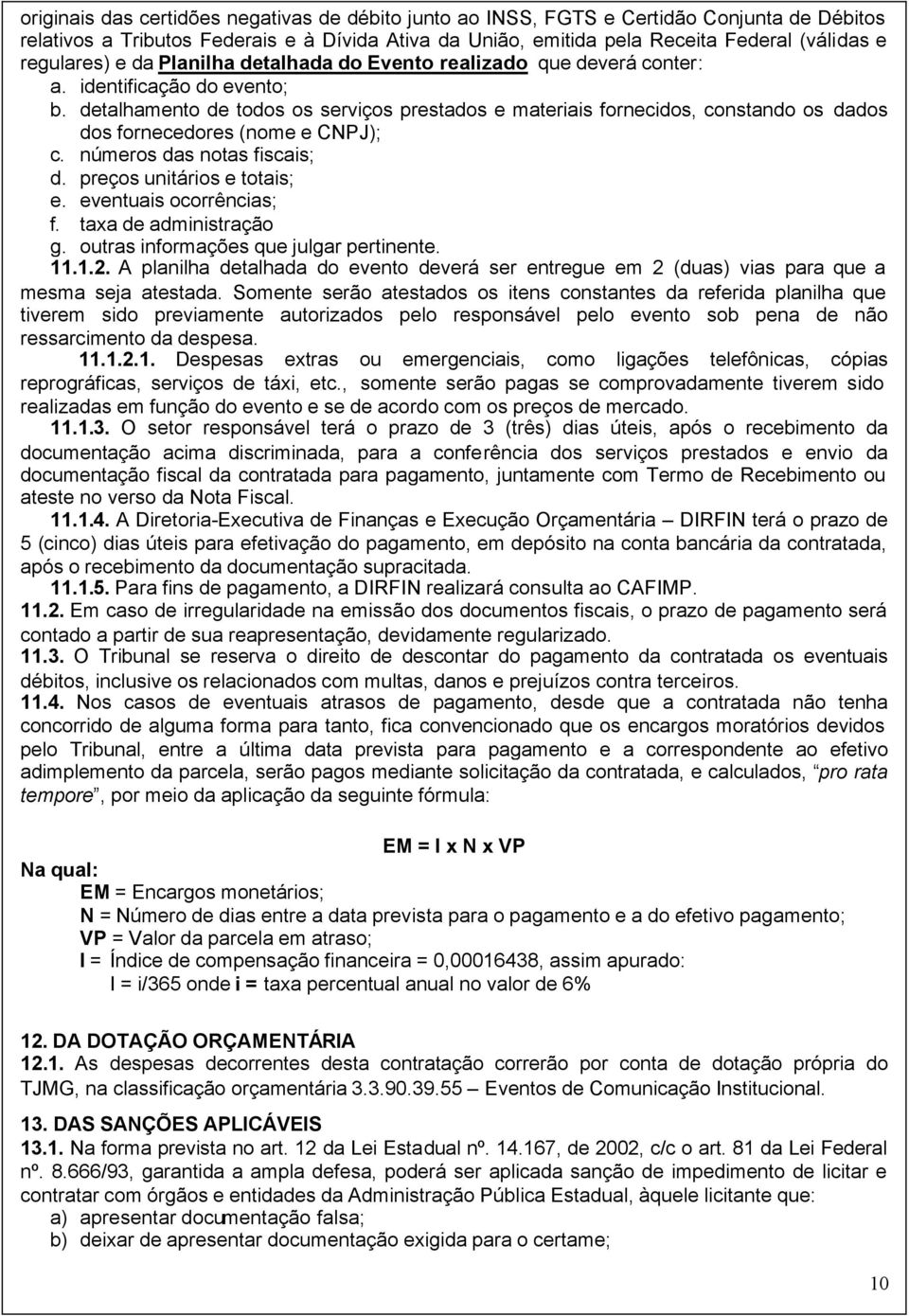 detalhamento de todos os serviços prestados e materiais fornecidos, constando os dados dos fornecedores (nome e CNPJ); c. números das notas fiscais; d. preços unitários e totais; e.