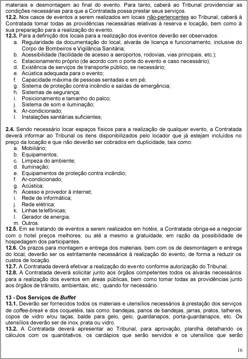 para a realização do evento. 12.3. Para a definição dos locais para a realização dos eventos deverão ser observados: a.