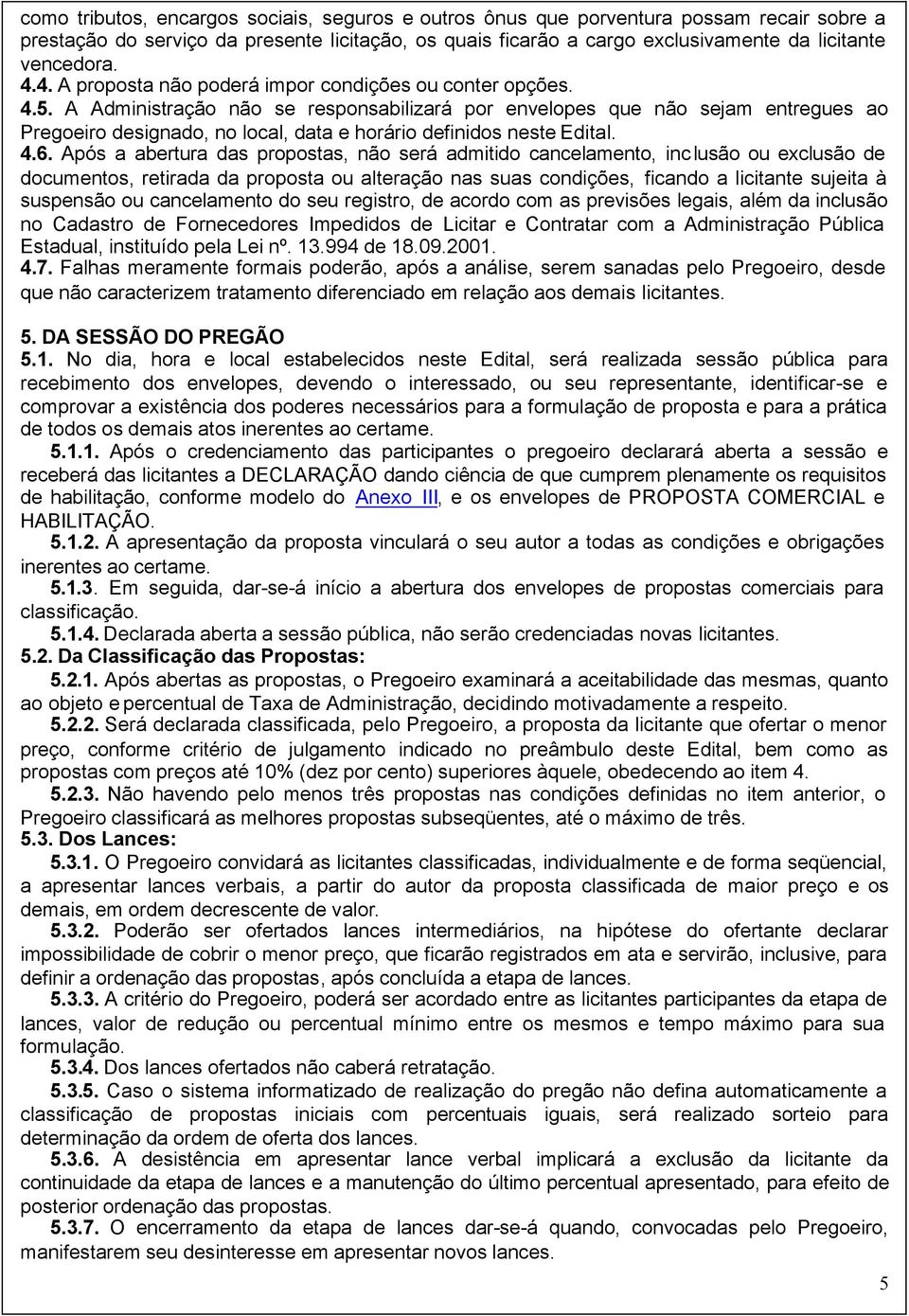 A Administração não se responsabilizará por envelopes que não sejam entregues ao Pregoeiro designado, no local, data e horário definidos neste Edital. 4.6.