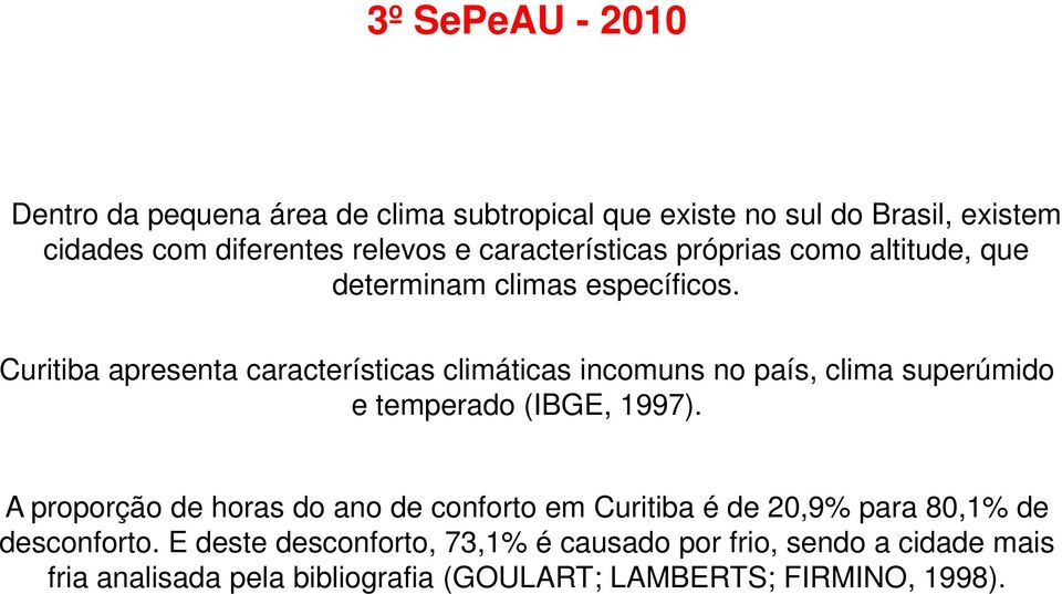 Curitiba apresenta características climáticas incomuns no país, clima superúmido e temperado (IBGE, 1997).