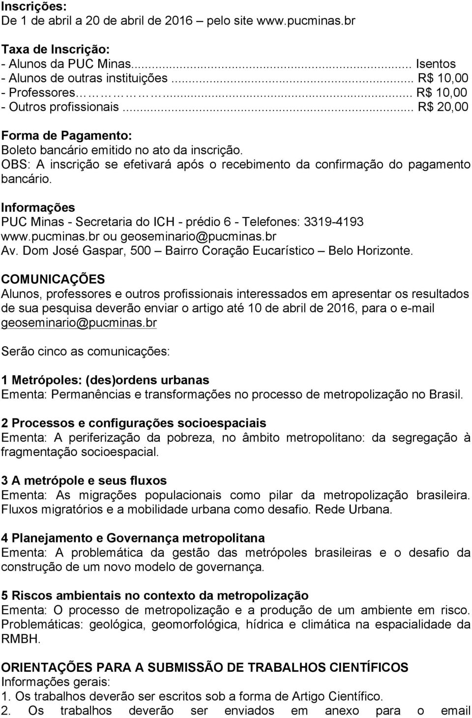 Informações PUC Minas - Secretaria do ICH - prédio 6 - Telefones: 3319-4193 www.pucminas.br ou geoseminario@pucminas.br Av. Dom José Gaspar, 500 Bairro Coração Eucarístico Belo Horizonte.