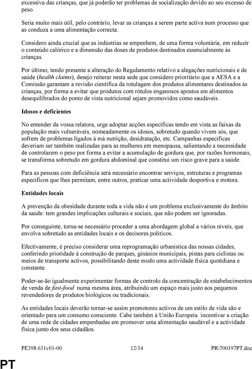 Considero ainda crucial que as indústrias se empenhem, de uma forma voluntária, em reduzir o conteúdo calórico e a dimensão das doses de produtos destinados essencialmente às crianças.