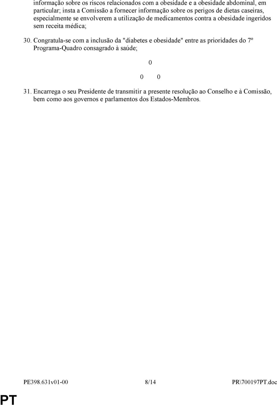 Congratula-se com a inclusão da "diabetes e obesidade" entre as prioridades do 7º Programa-Quadro consagrado à saúde; 0 0 0 31.