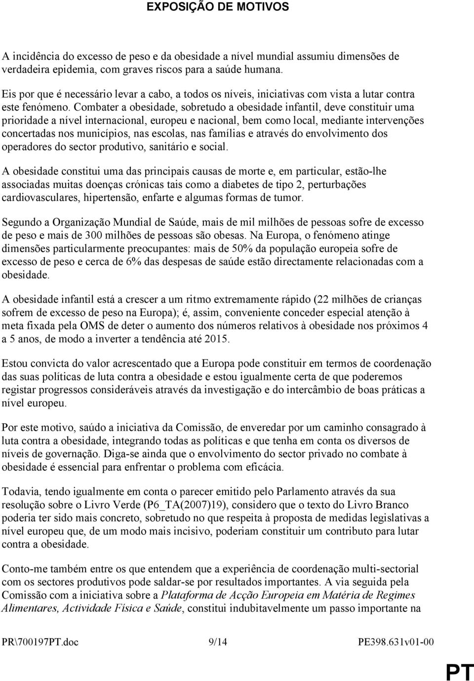 Combater a obesidade, sobretudo a obesidade infantil, deve constituir uma prioridade a nível internacional, europeu e nacional, bem como local, mediante intervenções concertadas nos municípios, nas