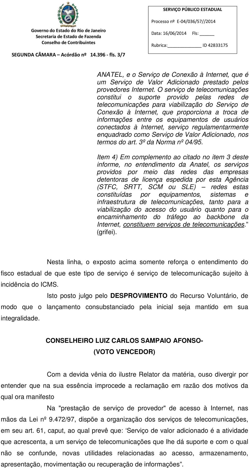 equipamentos de usuários conectados à Internet, serviço regulamentarmente enquadrado como Serviço de Valor Adicionado, nos termos do art. 3º da Norma nº 04/95.